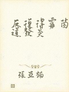 反复得霉菌性阴道发炎