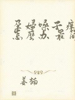 孕妇嗓子痒咳嗽怎么办 最简单的方法