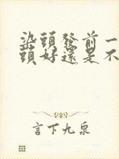 染头发前一天洗头好还是不洗好