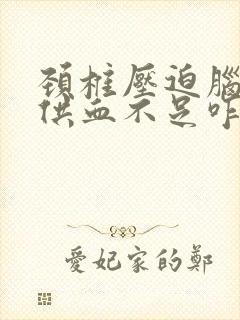 颈椎压迫脑神经供血不足咋治疗