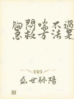 胸闷喘不过气的急救方法是