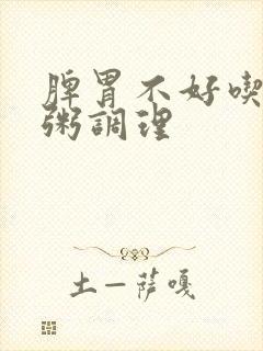 脾胃不好吃什么粥调理