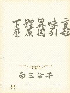 下体异味重是什么原因引起的封面