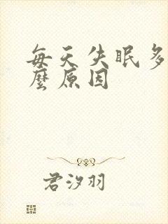 每天失眠多梦什么原因