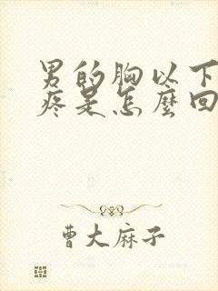 男的胸以下地方疼是怎么回事