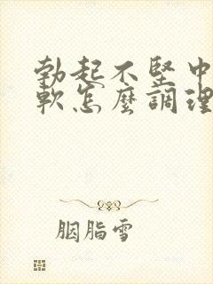 勃起不坚中途疲软怎么调理好封面