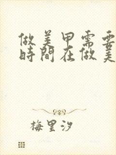 做美甲需要多长时间在做美甲