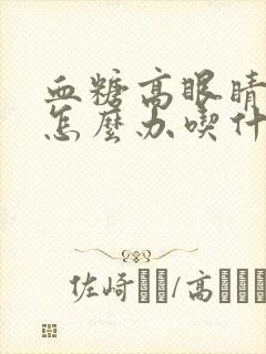 血糖高眼睛模糊怎么办吃什么药