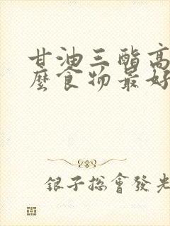 甘油三酯高吃什么食物最好降低