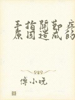 手指关节疼什么原因造成的