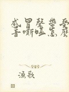 感冒声带受损声音嘶哑怎么办