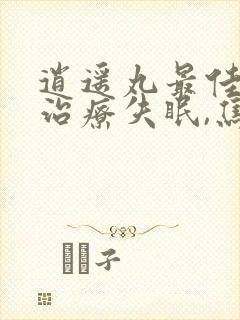 逍遥丸最佳搭档治疗失眠,焦虑抑郁