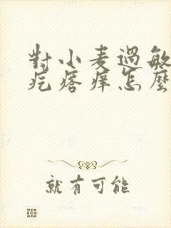 对小麦过敏起红疙瘩痒怎么办