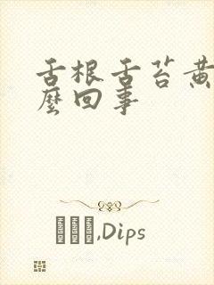 舌根舌苔黄是怎么回事