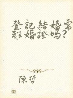 登记结婚需要带离婚证吗?