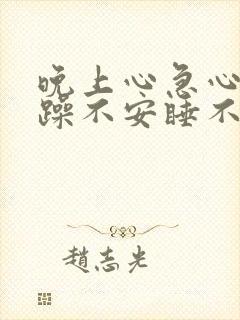 晚上心急心慌烦躁不安睡不着