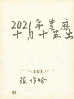 2021年农历十月十五出生的男孩命运怎么样封面