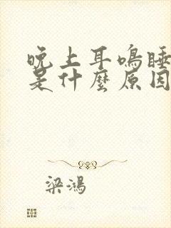 晚上耳鸣睡不着是什么原因