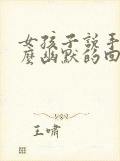 女孩子说手疼怎么幽默的回复