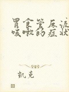 胃食管反流引起咳嗽的症状有哪些