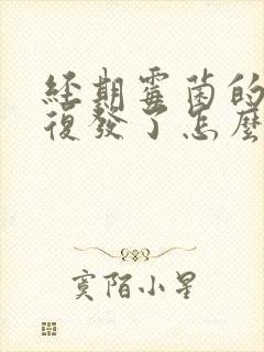 经期霉菌的阴炎复发了怎么办