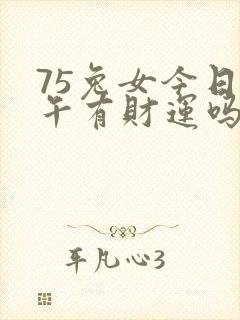 75兔女今日下午有财运吗