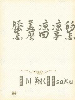 膝盖凉凉的痛是怎么回事怎么治疗