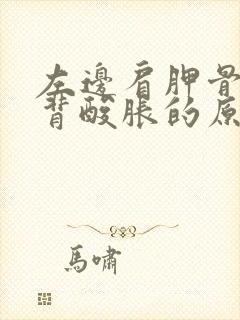 左边肩胛骨处后背酸胀的原因