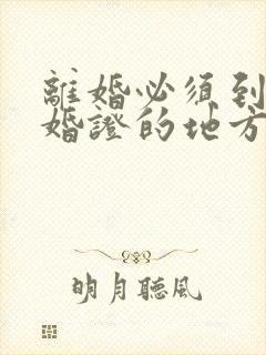 离婚必须到领结婚证的地方办理吗