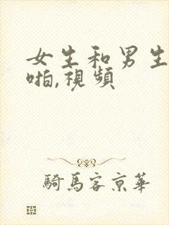 女生和男生啪啪啪,视频