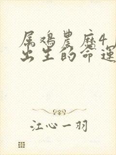 属鸡农历4月份出生的命运