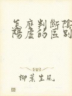 怎么判断阴虚和阳虚的区别和症状