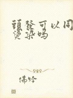 头发可以同一天烫染吗