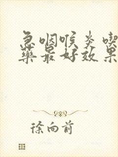 急咽喉炎吃什么药最好效果