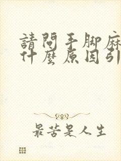 请问手脚麻木是什么原因引起的