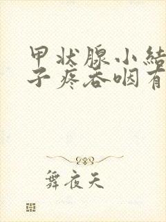 甲状腺小结节嗓子疼吞咽有异物感