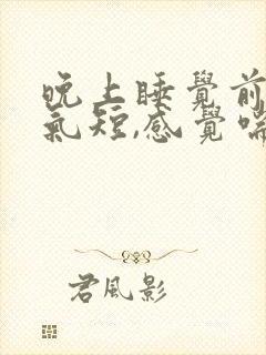 晚上睡觉前胸闷气短,感觉喘不上气什么原因封面