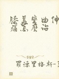 膝盖弯曲伸直疼痛怎么治