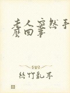 老人突然手抖怎么回事