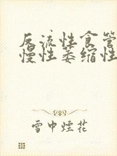 反流性食管炎和慢性萎缩性胃炎