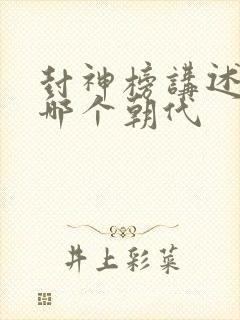 封神榜讲述的是哪个朝代