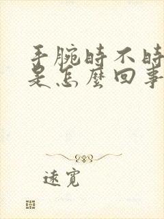 手腕时不时的疼是怎么回事