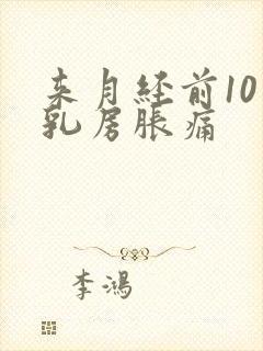 来月经前10天乳房胀痛