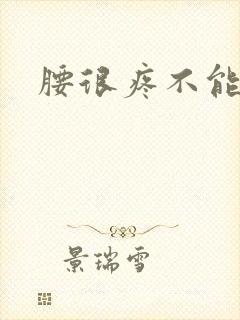 腰很疼不能弯腰