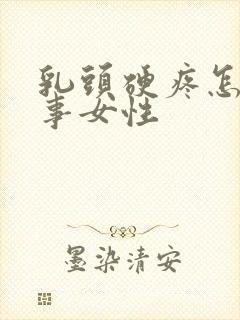 乳头硬疼怎么回事女性