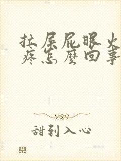 拉屎屁眼火辣辣疼怎么回事