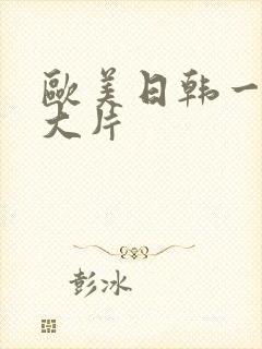 欧美日韩一级黄大片