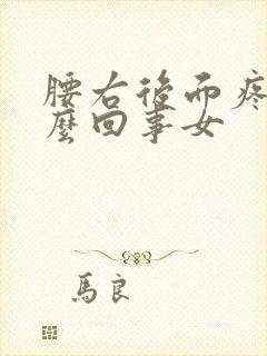 腰右后面疼是怎么回事女