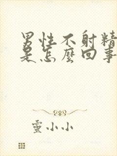 男性不射精就软是怎么回事