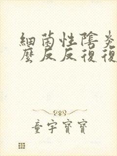 细菌性阴炎为什么反反复复发作